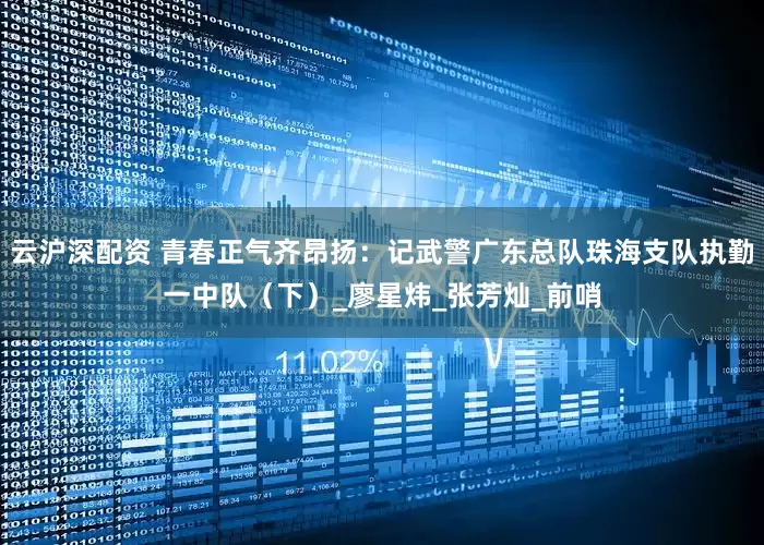 云沪深配资 青春正气齐昂扬：记武警广东总队珠海支队执勤一中队（下）_廖星炜_张芳灿_前哨