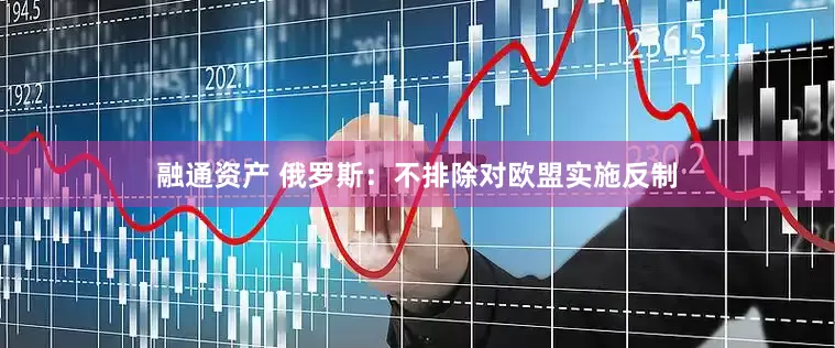 融通资产 俄罗斯：不排除对欧盟实施反制